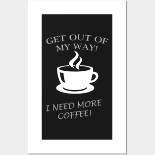 GET OUT OF MY WAY I NEED MORE COFFEE Posters and Art